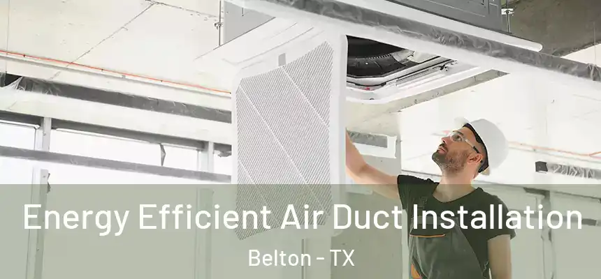  Energy Efficient Air Duct Installation Belton - TX